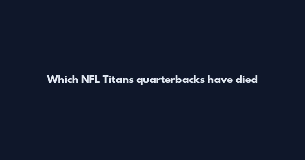 Which NFL Titans quarterbacks have died