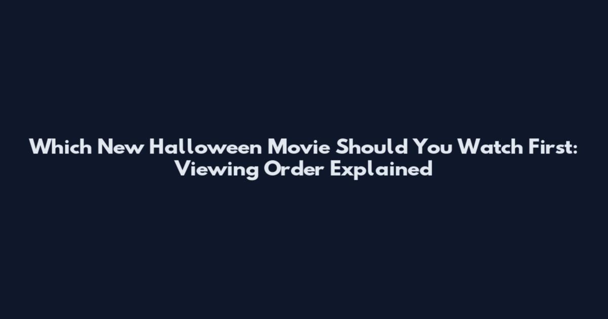 Which New Halloween Movie Should You Watch First: Viewing Order Explained