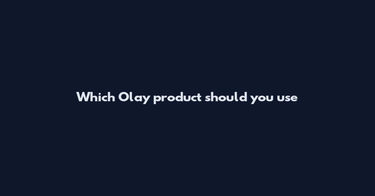 Which Olay product should you use