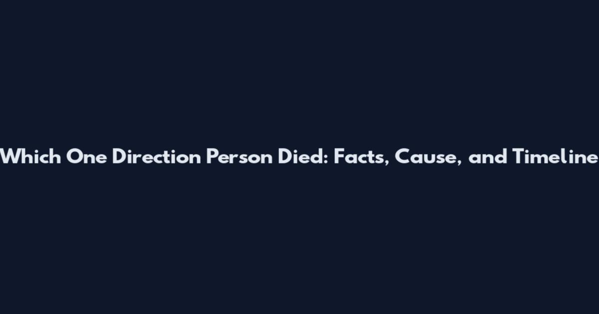 Which One Direction Person Died: Facts, Cause, and Timeline