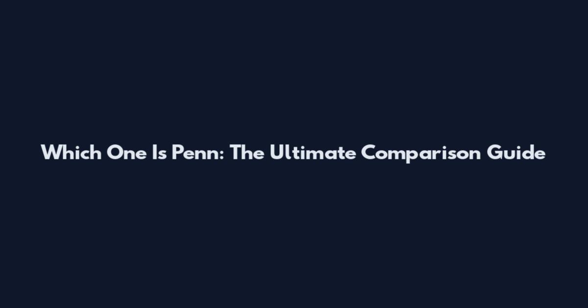 Which One Is Penn: The Ultimate Comparison Guide