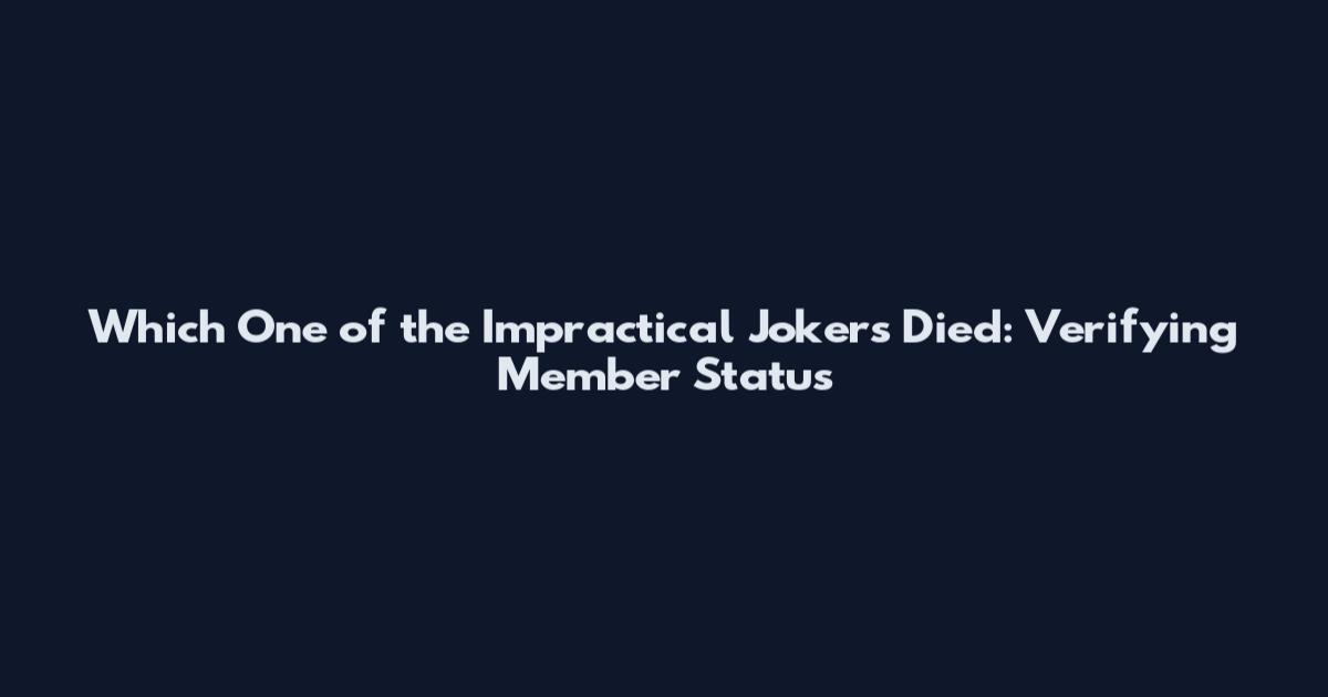 Which One of the Impractical Jokers Died: Verifying Member Status