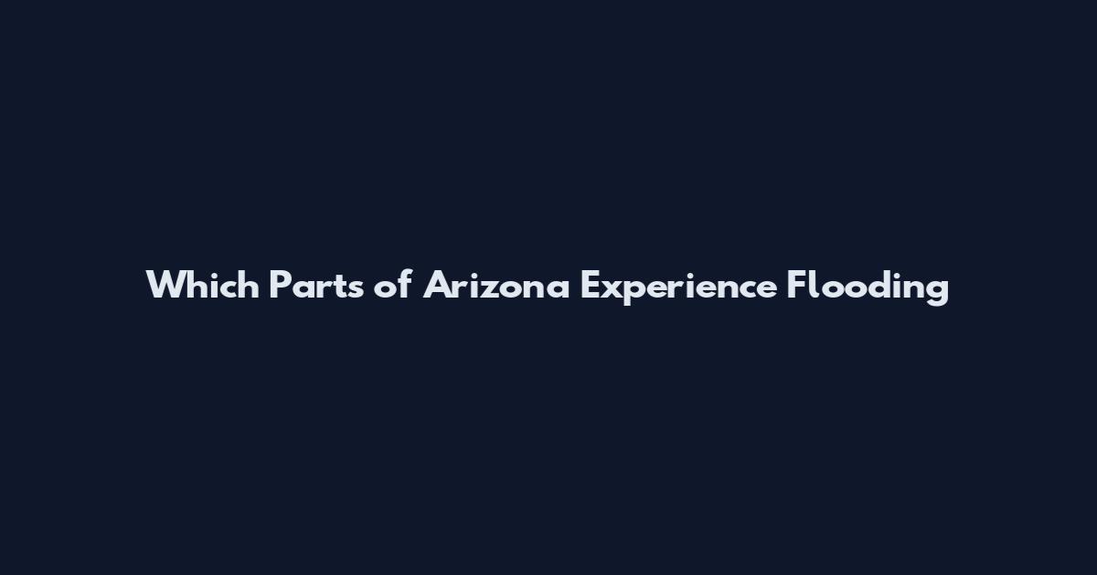Which Parts of Arizona Experience Flooding