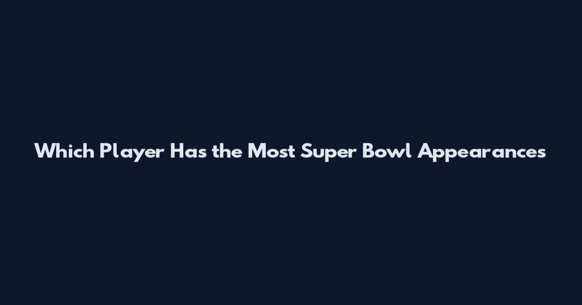 Which Player Has the Most Super Bowl Appearances
