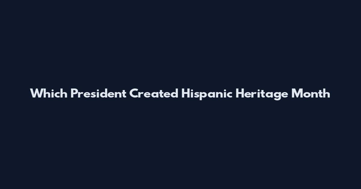 Which President Created Hispanic Heritage Month