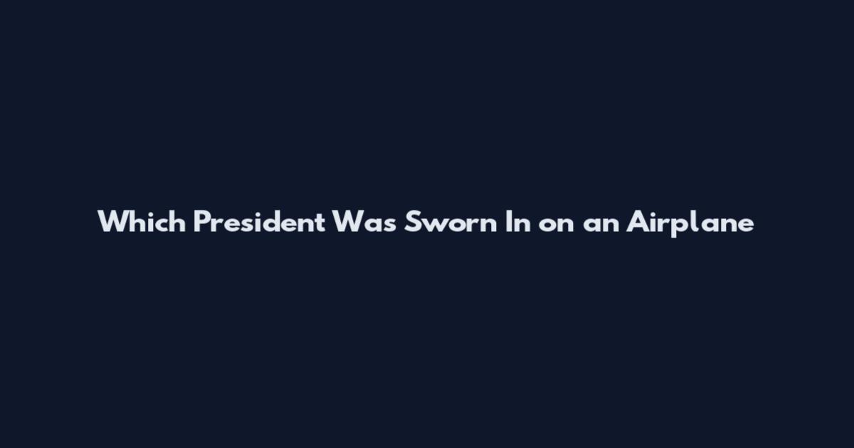 Which President Was Sworn In on an Airplane