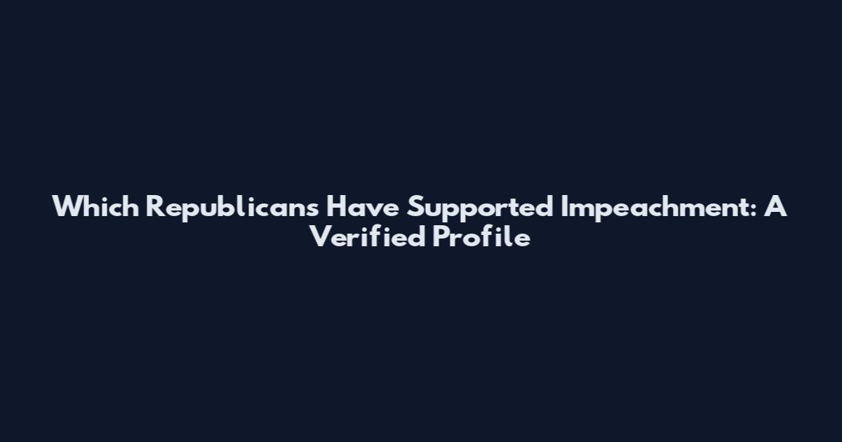 Which Republicans Have Supported Impeachment: A Verified Profile