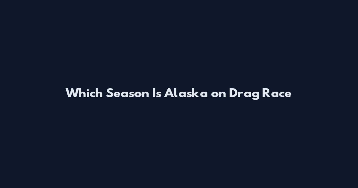 Which Season Is Alaska on Drag Race