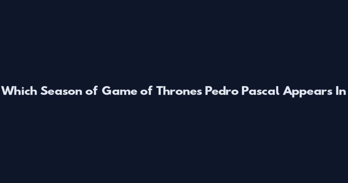 Which Season of Game of Thrones Pedro Pascal Appears In