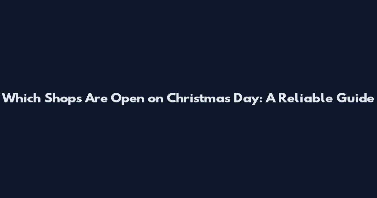 Which Shops Are Open on Christmas Day: A Reliable Guide