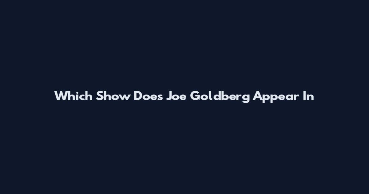 Which Show Does Joe Goldberg Appear In