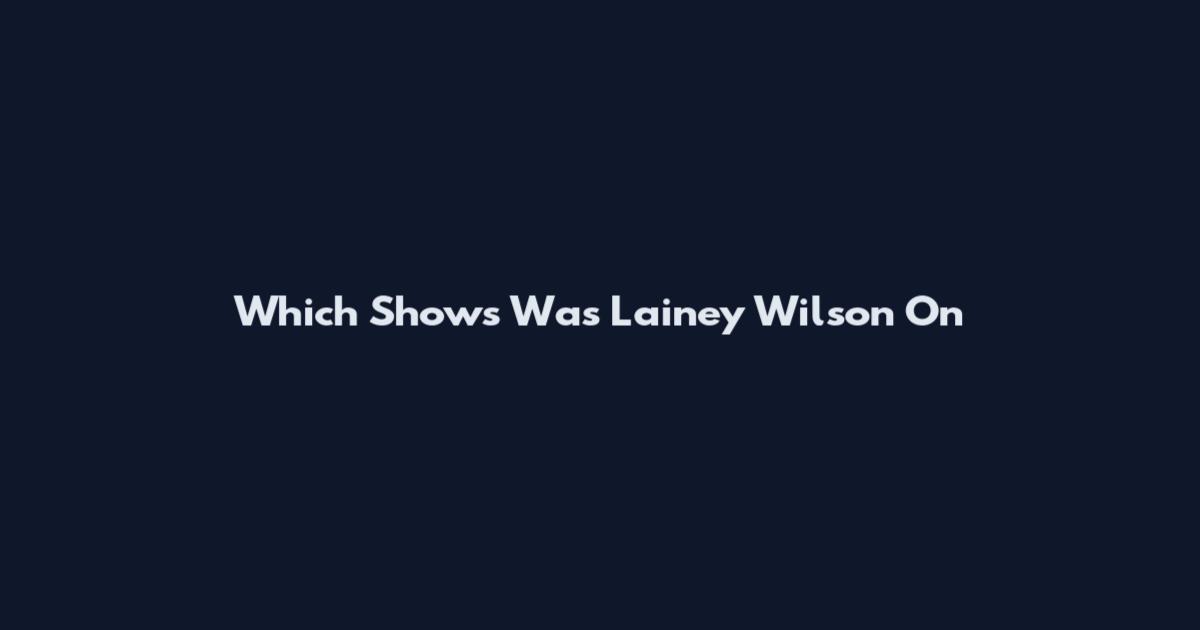Which Shows Was Lainey Wilson On