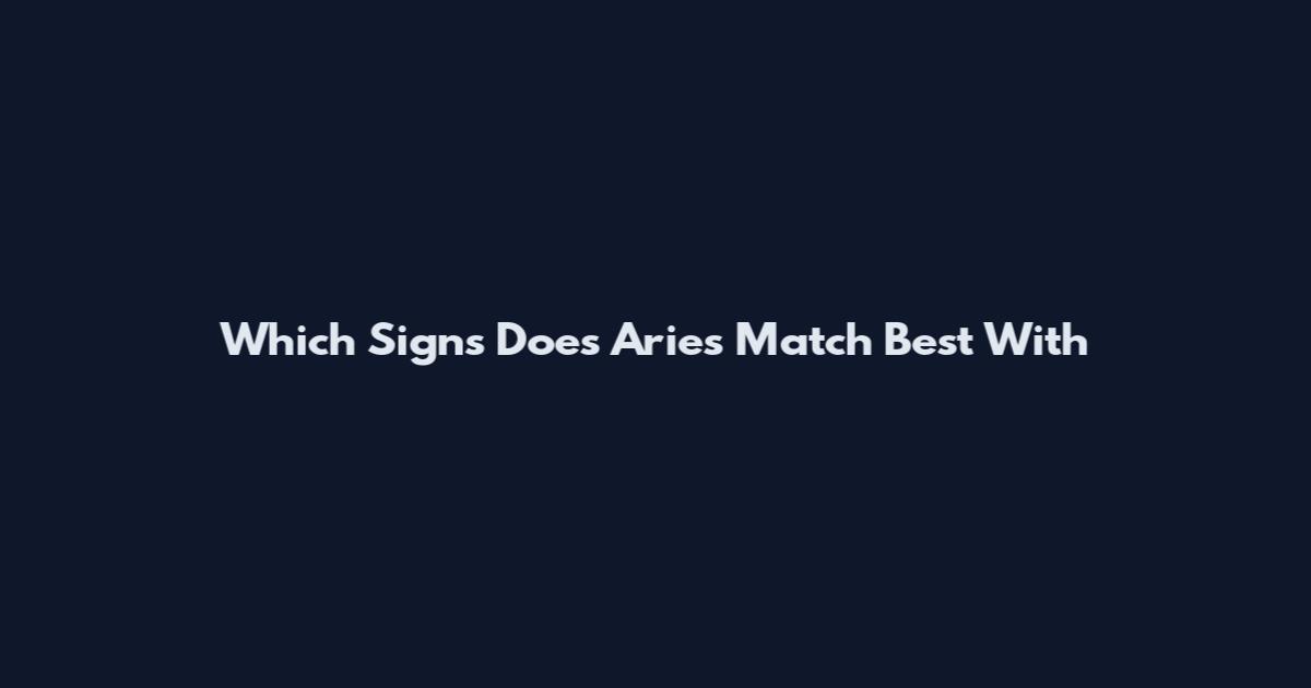 Which Signs Does Aries Match Best With