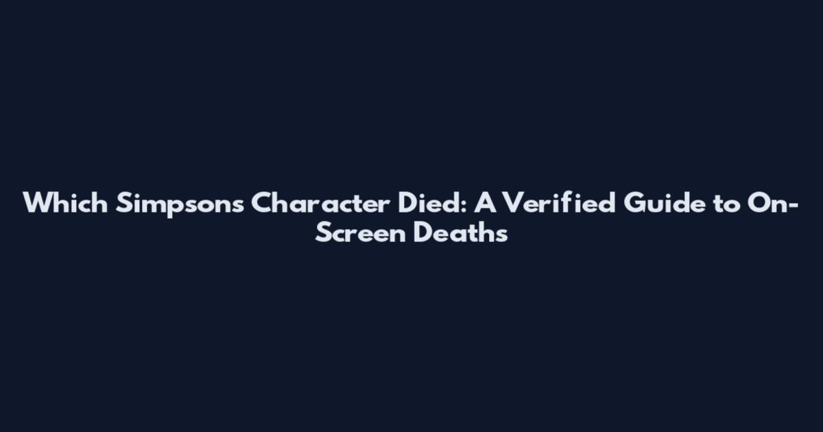 Which Simpsons Character Died: A Verified Guide to On-Screen Deaths