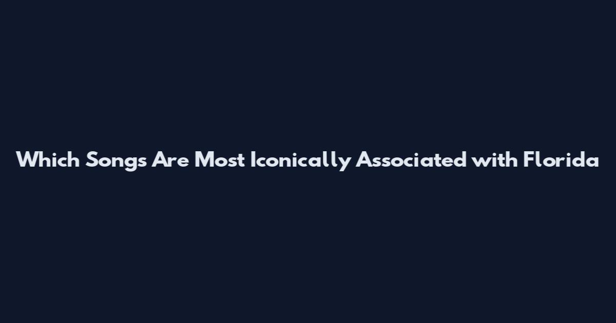 Which Songs Are Most Iconically Associated with Florida