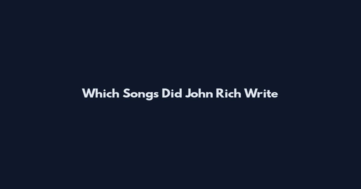 Which Songs Did John Rich Write