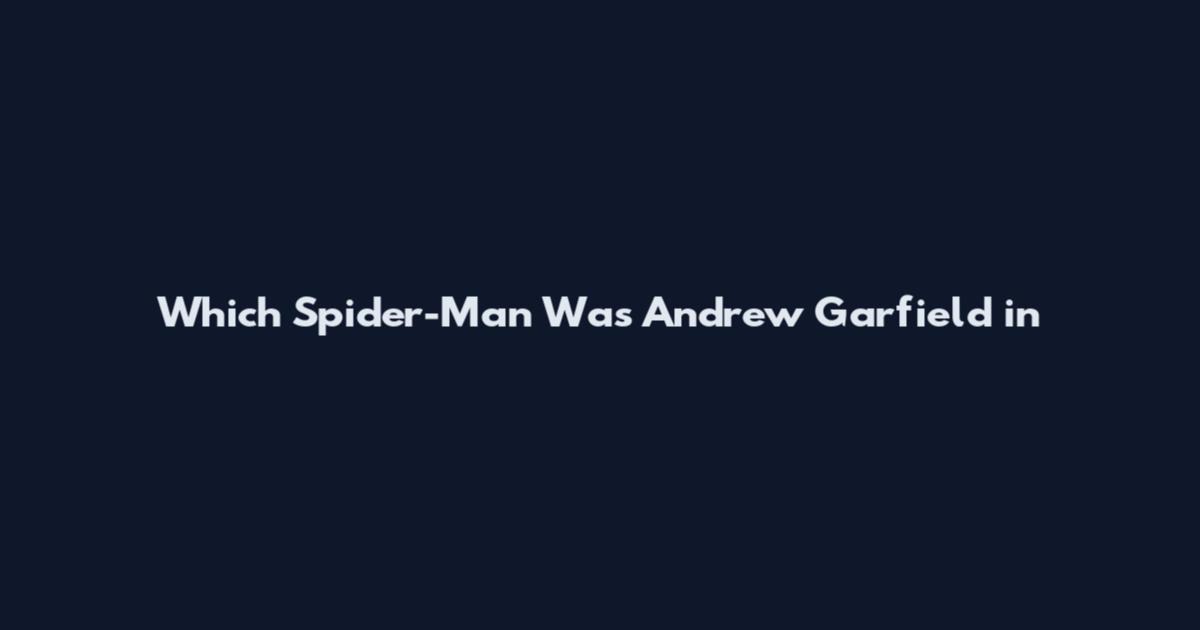 Which Spider-Man Was Andrew Garfield in