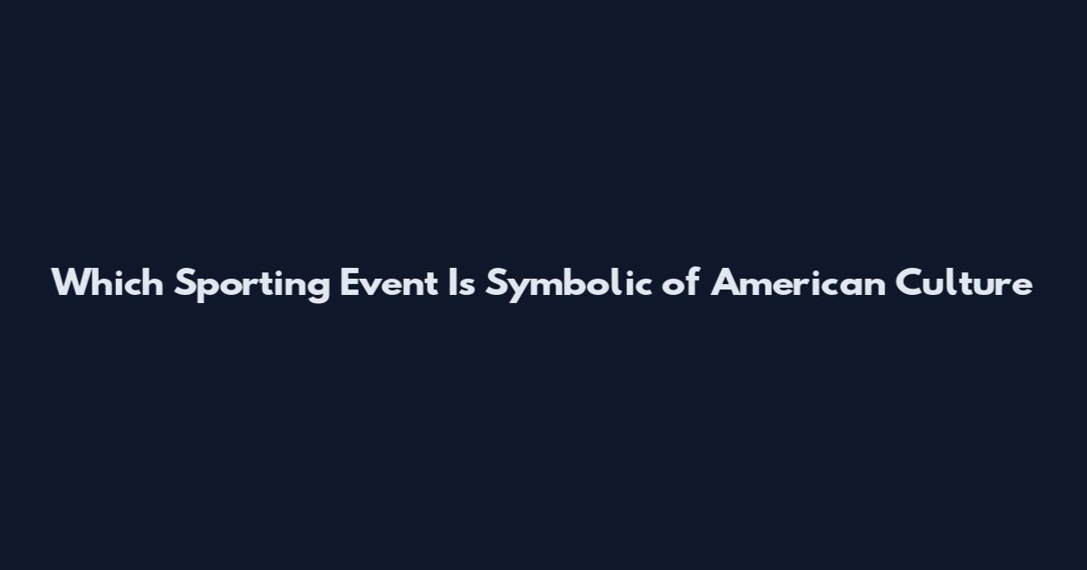 Which Sporting Event Is Symbolic of American Culture