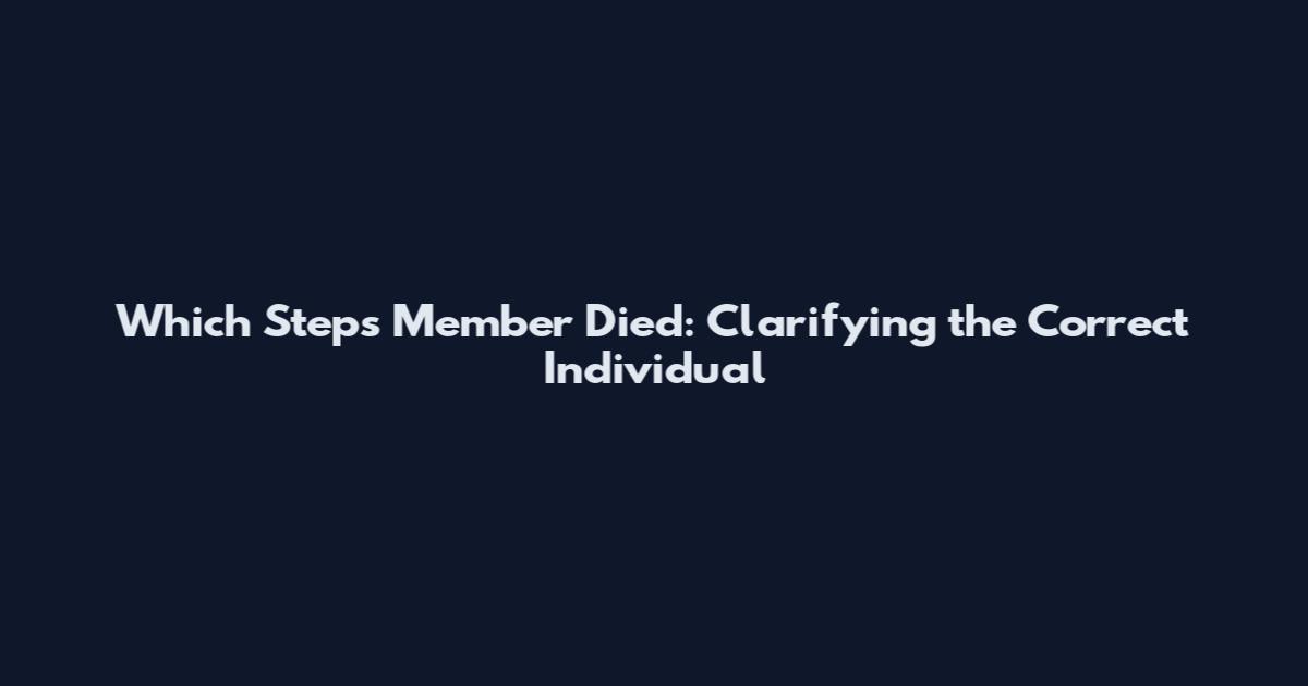 Which Steps Member Died: Clarifying the Correct Individual