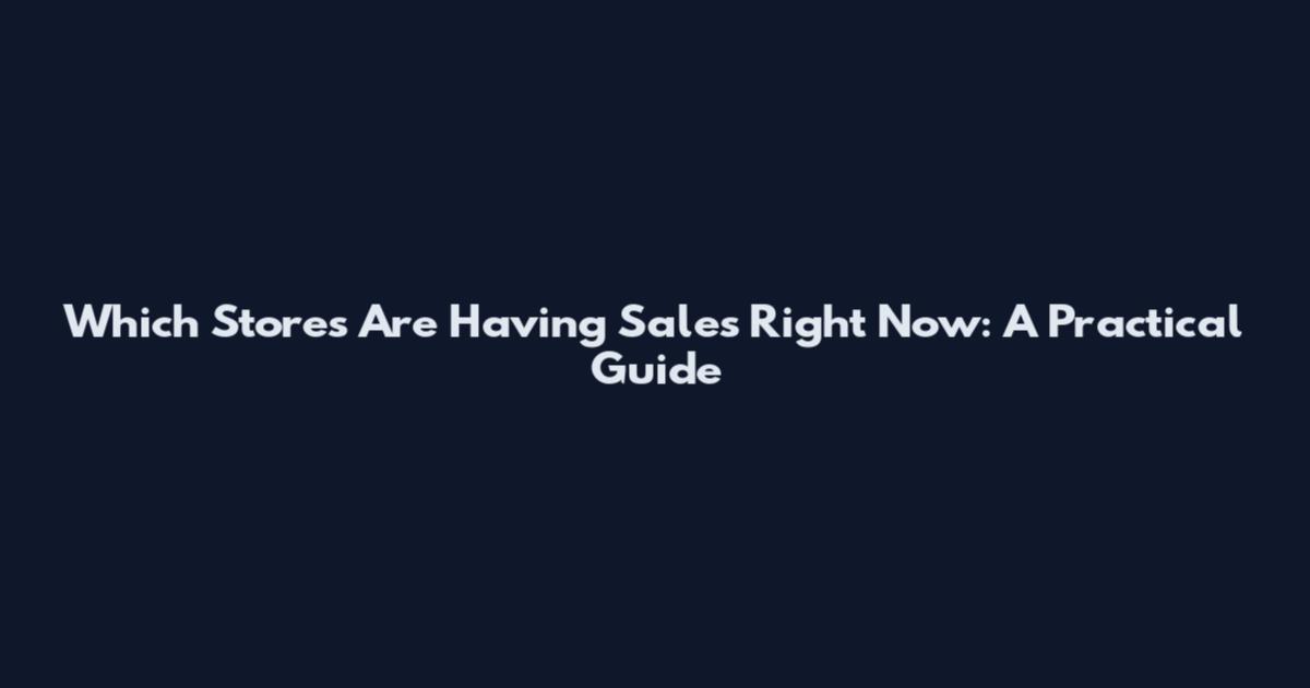 Which Stores Are Having Sales Right Now: A Practical Guide