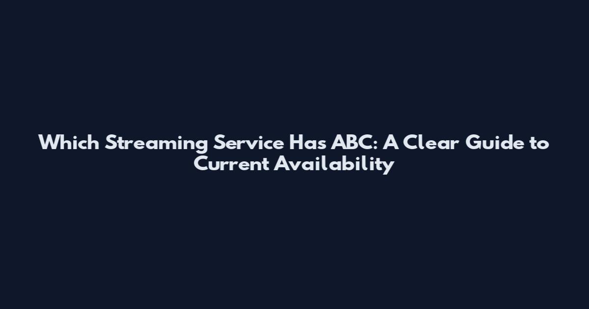 Which Streaming Service Has ABC: A Clear Guide to Current Availability
