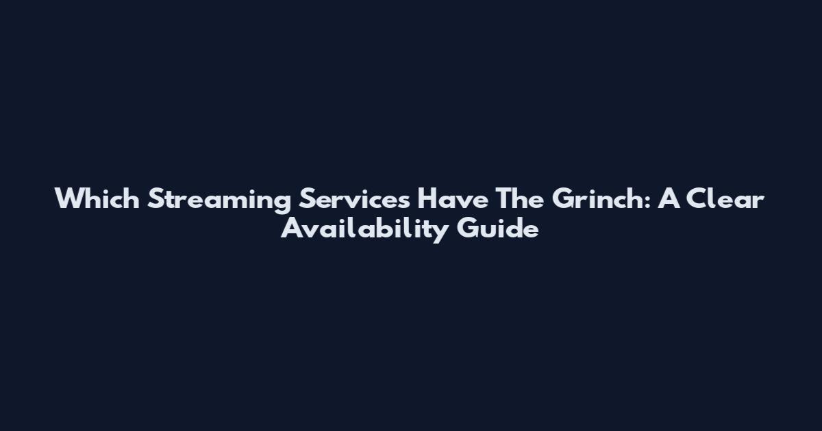 Which Streaming Services Have The Grinch: A Clear Availability Guide