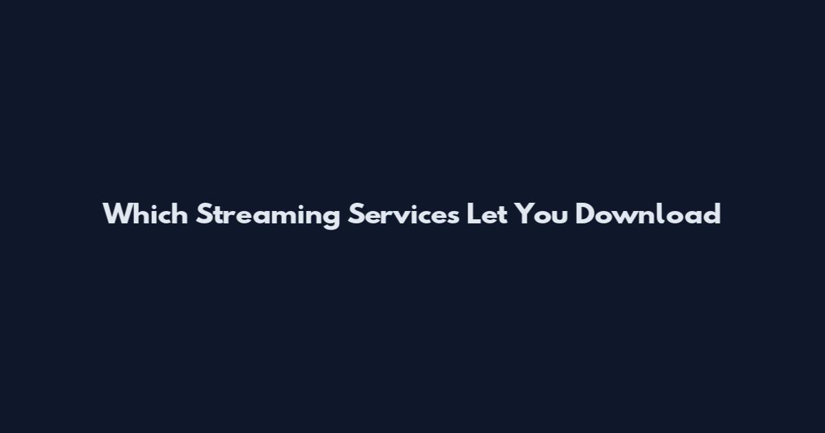 Which Streaming Services Let You Download