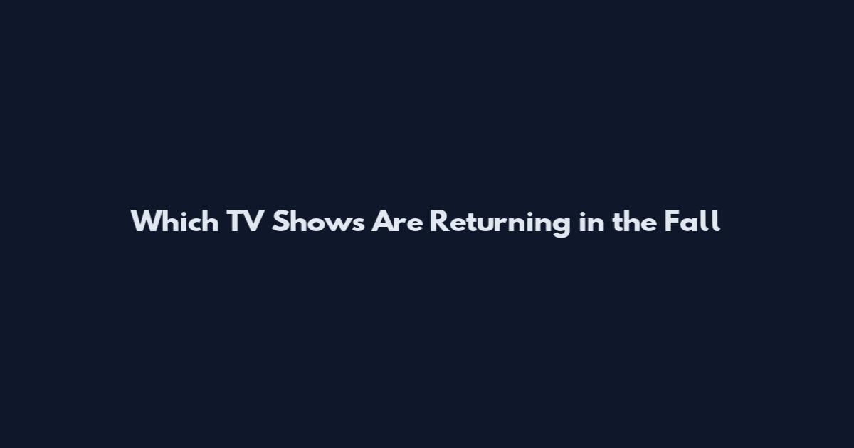 Which TV Shows Are Returning in the Fall