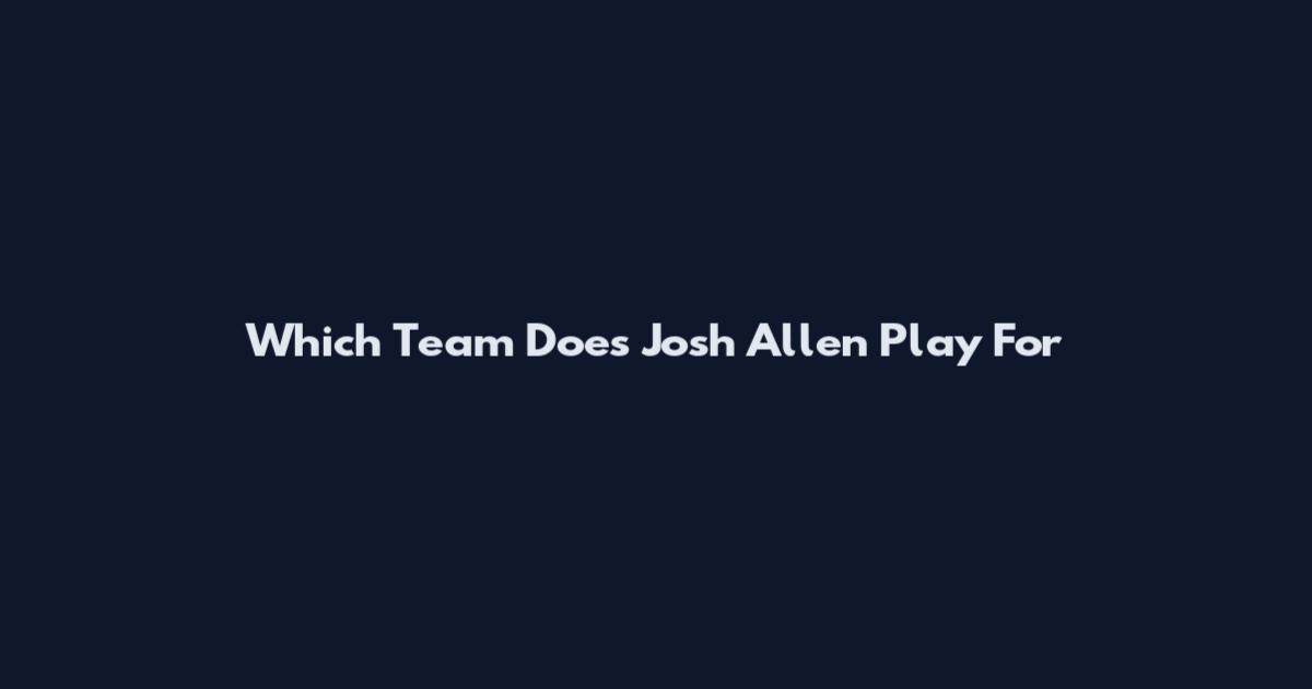 Which Team Does Josh Allen Play For