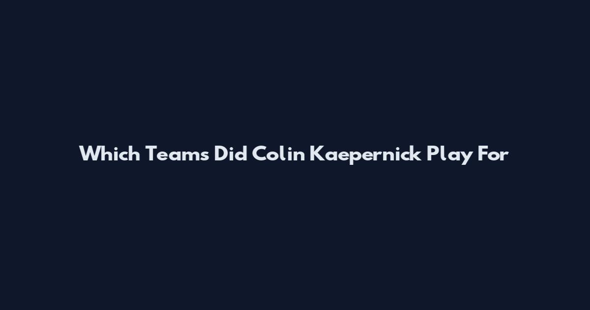 Which Teams Did Colin Kaepernick Play For