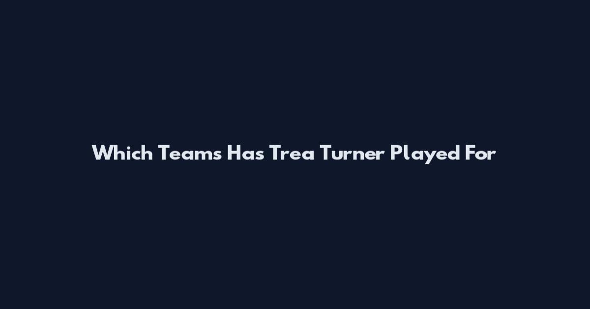 Which Teams Has Trea Turner Played For