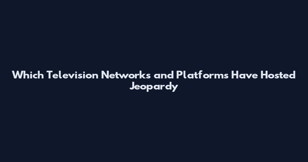 Which Television Networks and Platforms Have Hosted Jeopardy