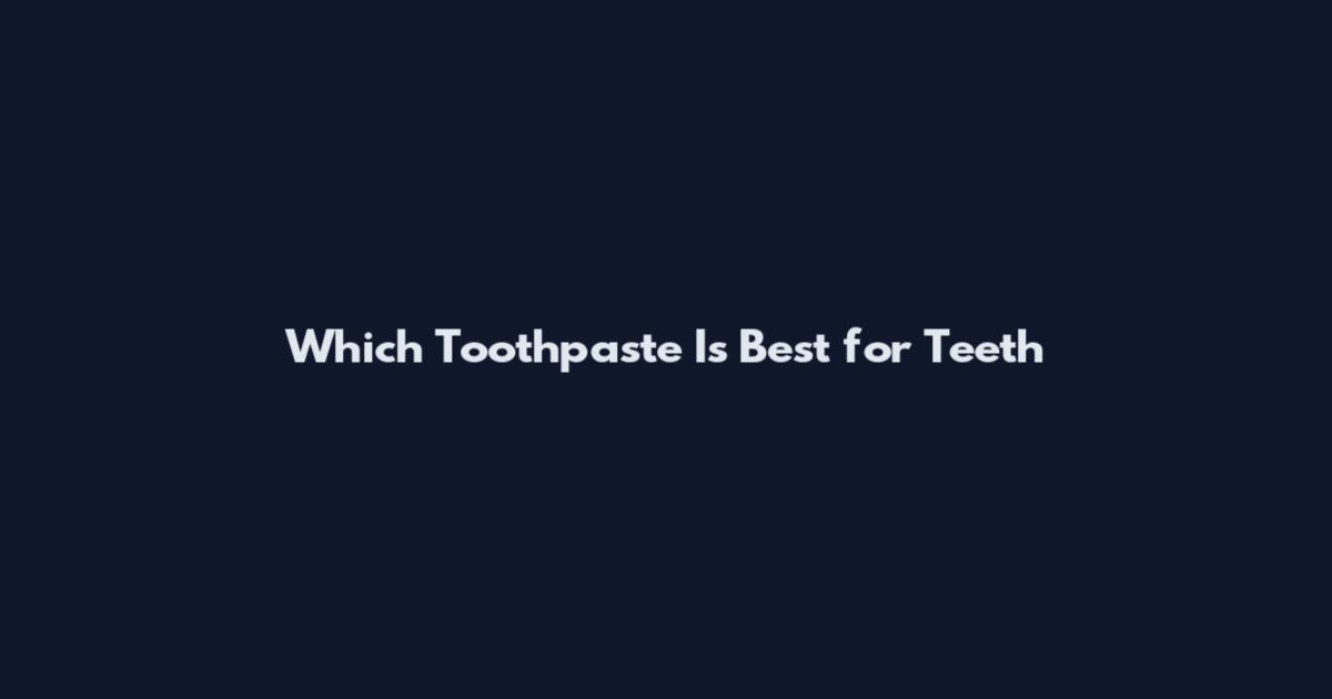 Which Toothpaste Is Best for Teeth