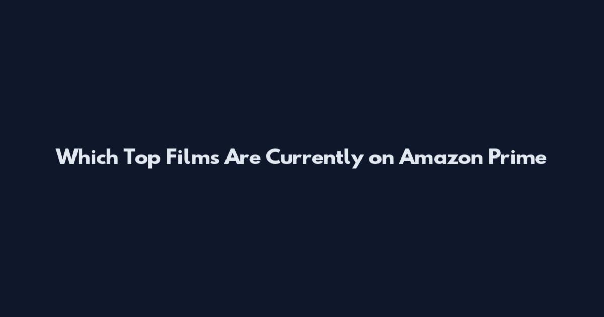Which Top Films Are Currently on Amazon Prime