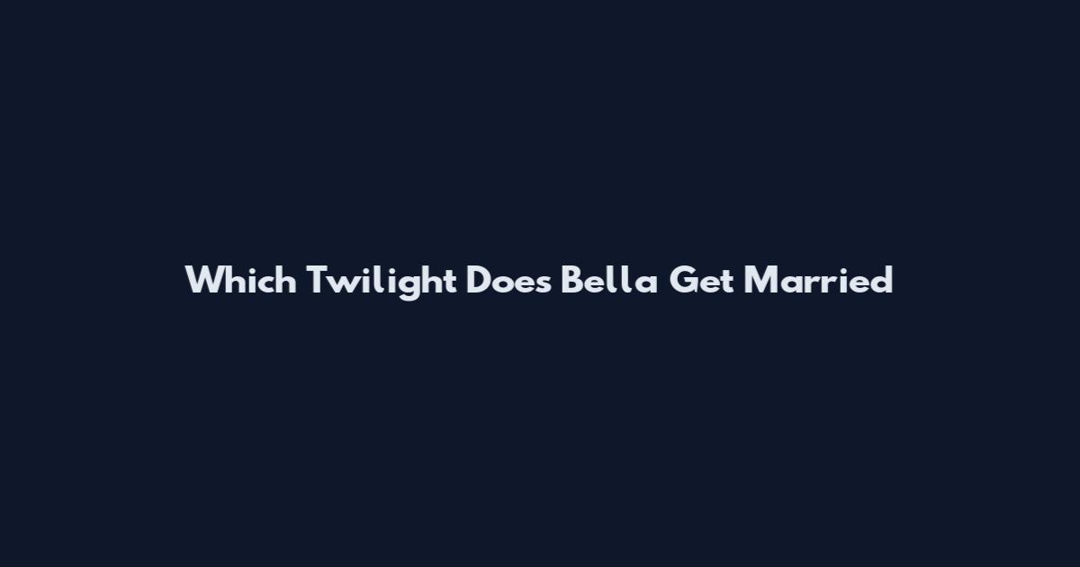 Which Twilight Does Bella Get Married