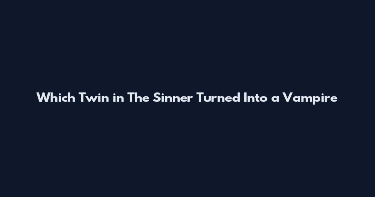 Which Twin in The Sinner Turned Into a Vampire