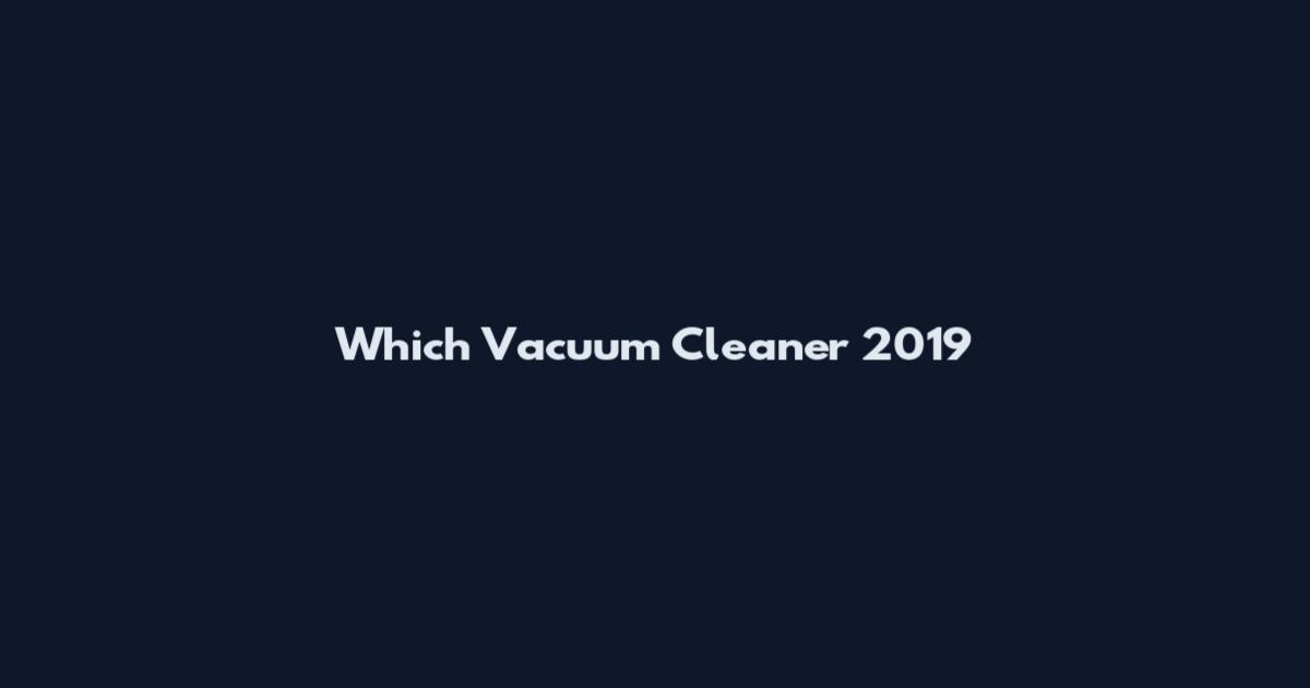 Which Vacuum Cleaner 2019