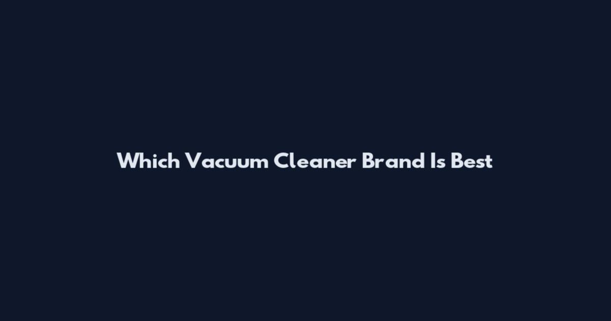 Which Vacuum Cleaner Brand Is Best