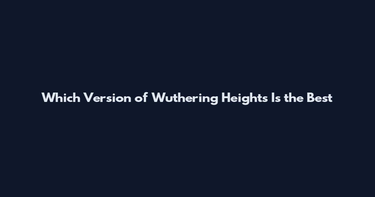 Which Version of Wuthering Heights Is the Best