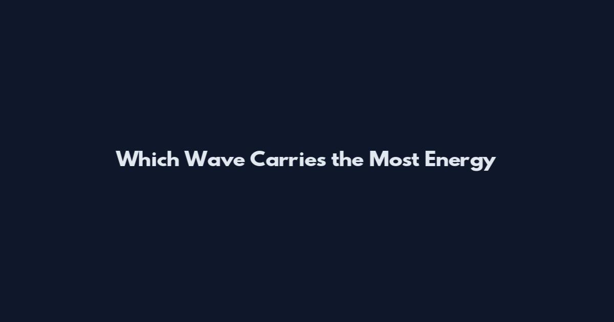 Which Wave Carries the Most Energy