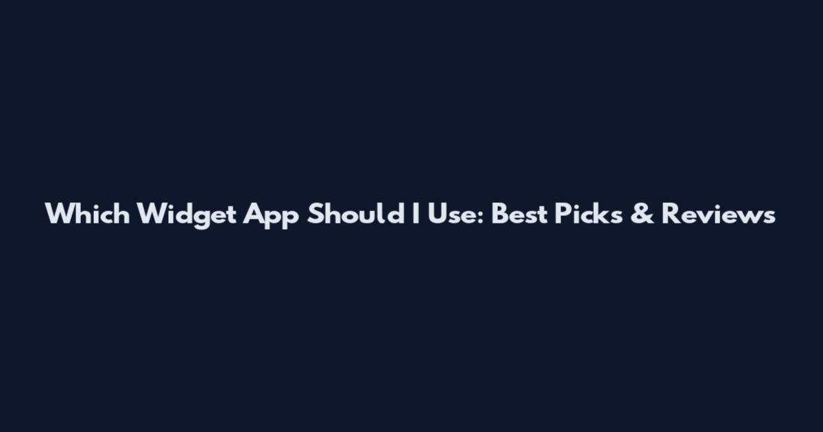 Which Widget App Should I Use: Best Picks & Reviews
