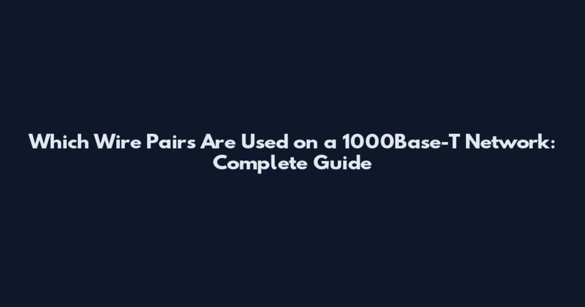 Which Wire Pairs Are Used on a 1000Base-T Network: Complete Guide