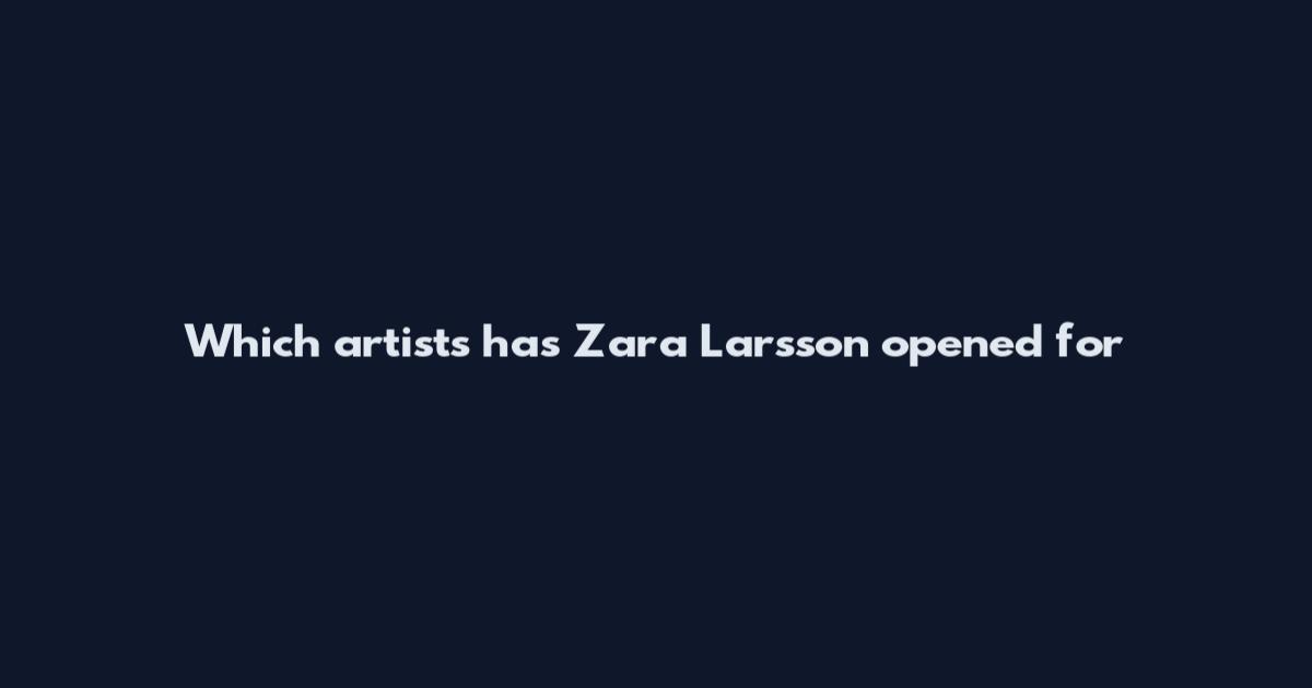 Which artists has Zara Larsson opened for