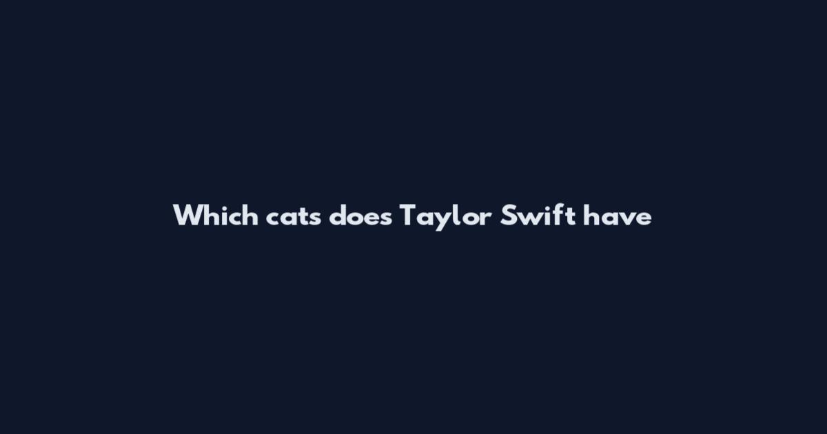 Which cats does Taylor Swift have