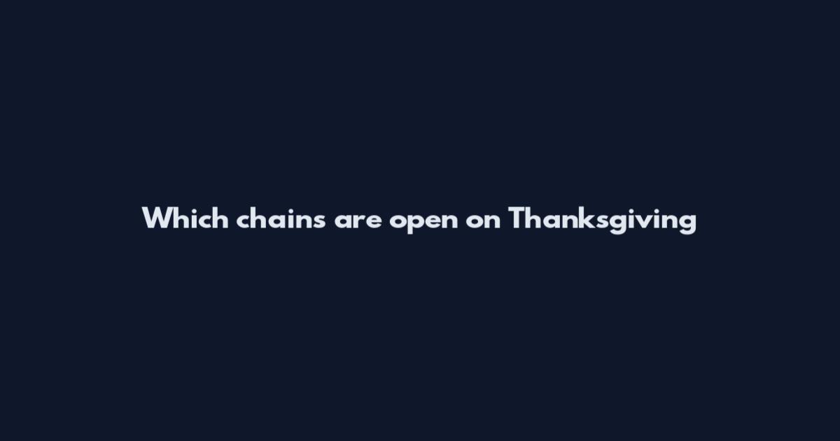 Which chains are open on Thanksgiving