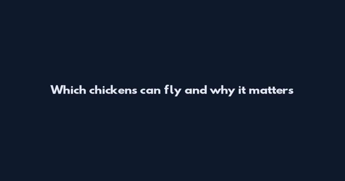 Which chickens can fly and why it matters