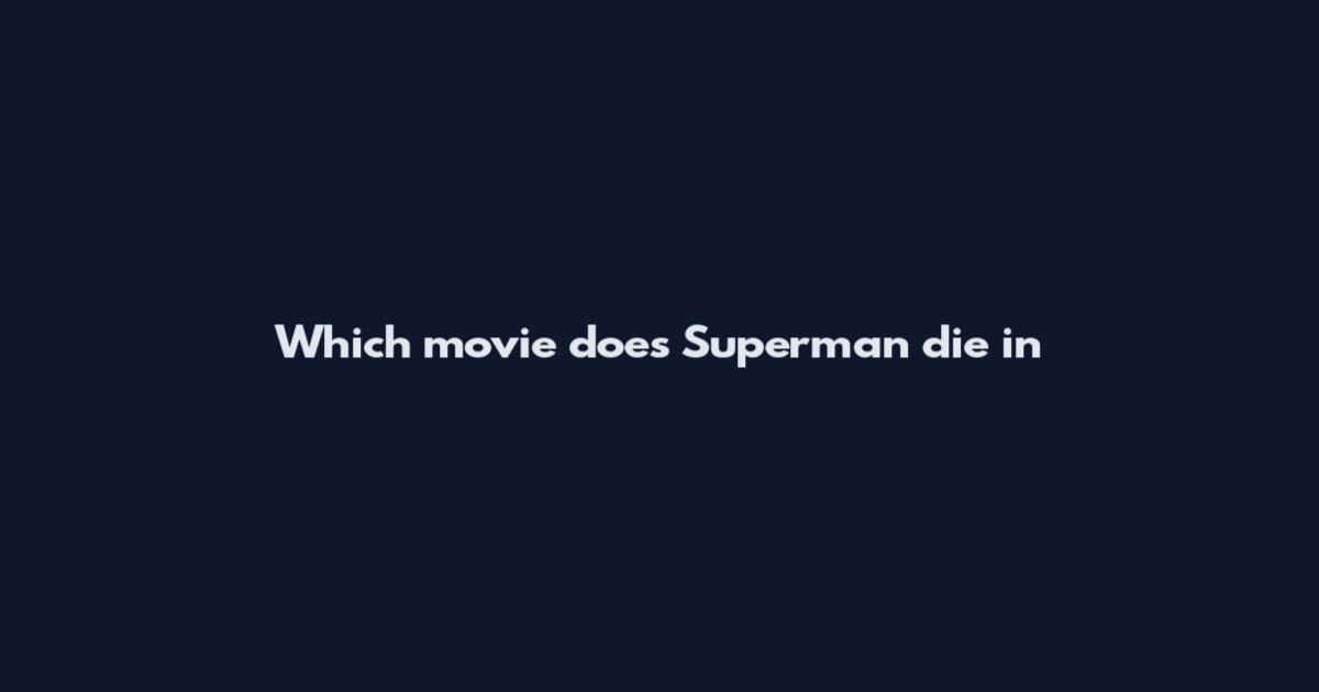 Which movie does Superman die in