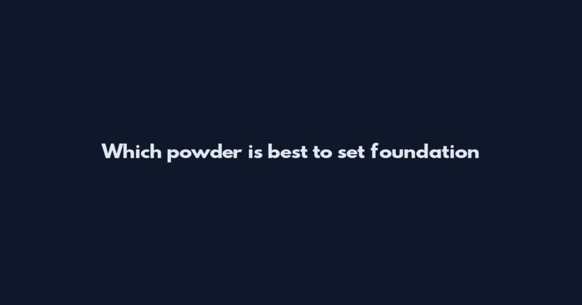 Which powder is best to set foundation