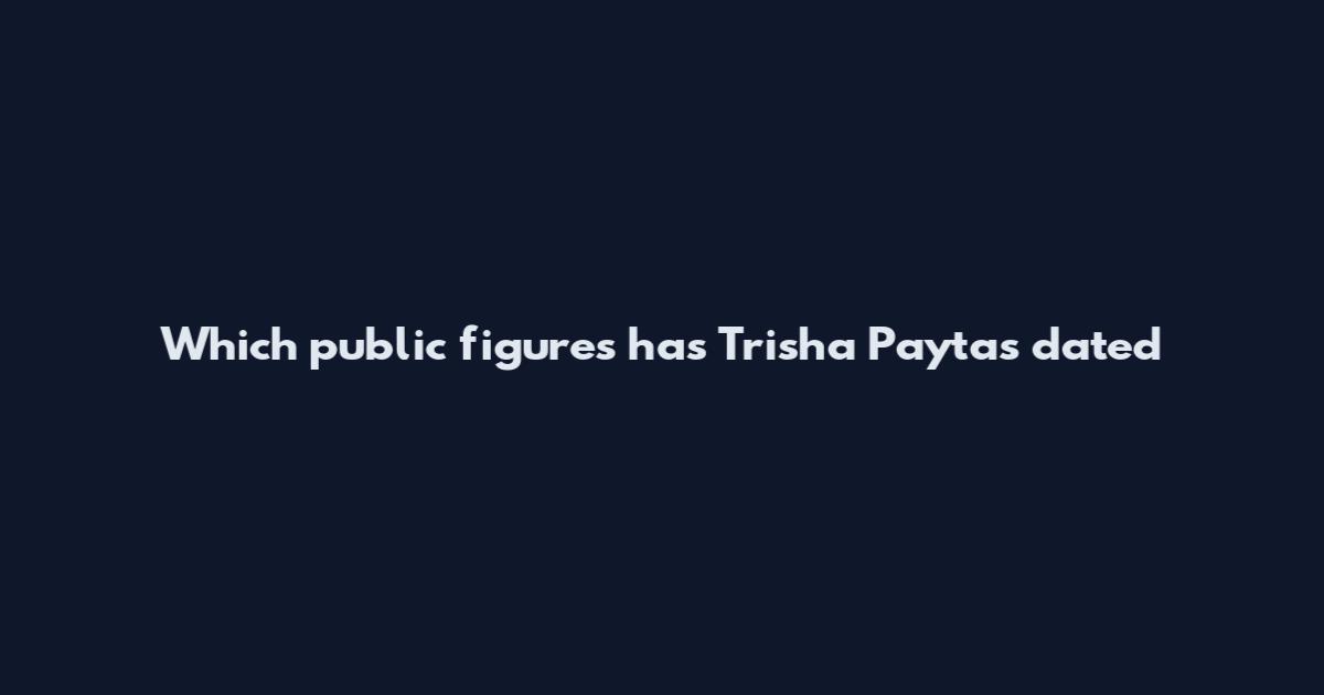Which public figures has Trisha Paytas dated