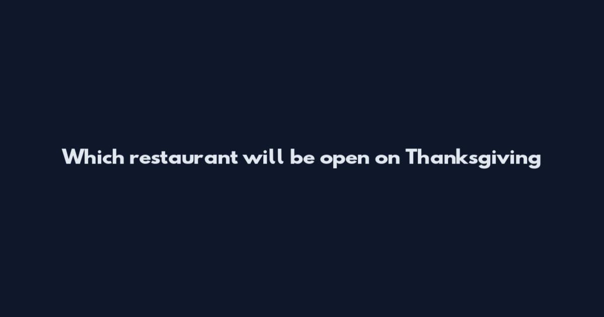 Which restaurant will be open on Thanksgiving